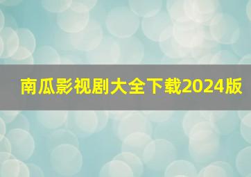 南瓜影视剧大全下载2024版