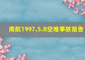 南航1997.5.8空难事故报告