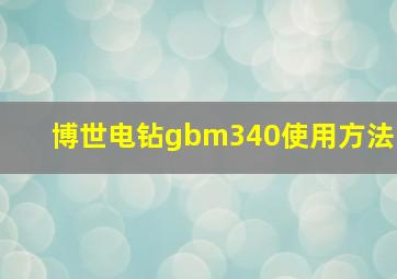 博世电钻gbm340使用方法