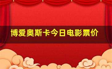 博爱奥斯卡今日电影票价