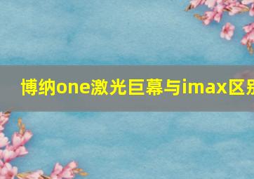 博纳one激光巨幕与imax区别