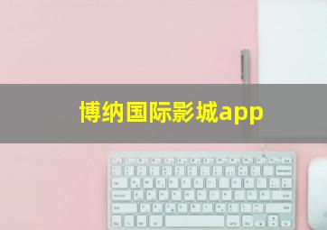 博纳国际影城app