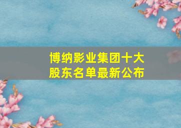 博纳影业集团十大股东名单最新公布