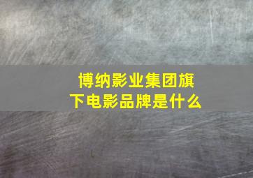 博纳影业集团旗下电影品牌是什么