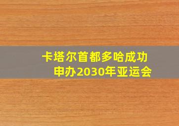 卡塔尔首都多哈成功申办2030年亚运会