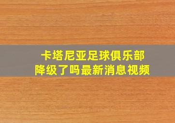 卡塔尼亚足球俱乐部降级了吗最新消息视频