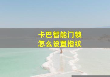 卡巴智能门锁怎么设置指纹