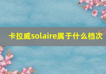 卡拉威solaire属于什么档次