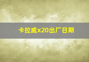 卡拉威x20出厂日期