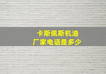 卡斯佩斯机油厂家电话是多少