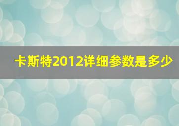 卡斯特2012详细参数是多少