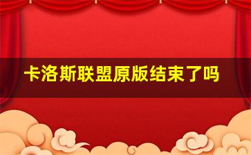 卡洛斯联盟原版结束了吗