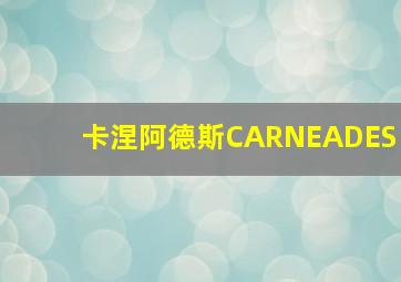 卡涅阿德斯CARNEADES