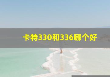 卡特330和336哪个好