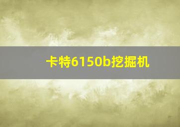 卡特6150b挖掘机