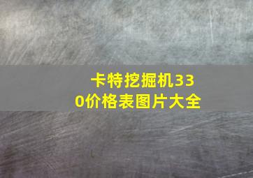 卡特挖掘机330价格表图片大全