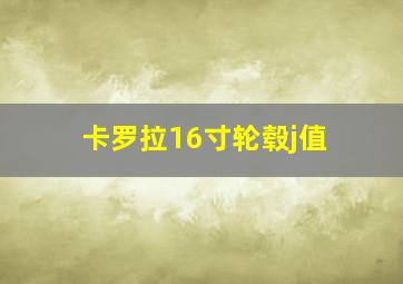 卡罗拉16寸轮毂j值