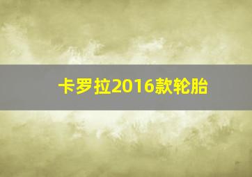 卡罗拉2016款轮胎