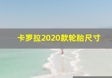 卡罗拉2020款轮胎尺寸