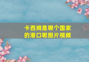 卡西姆是哪个国家的港口呢图片视频