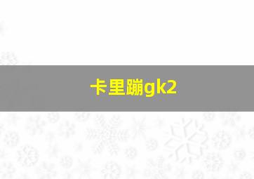 卡里蹦gk2