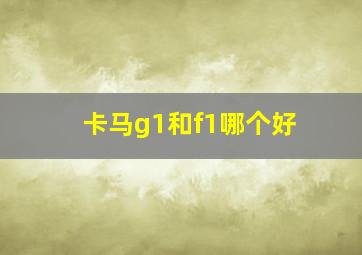 卡马g1和f1哪个好