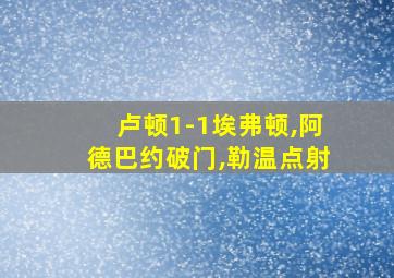 卢顿1-1埃弗顿,阿德巴约破门,勒温点射