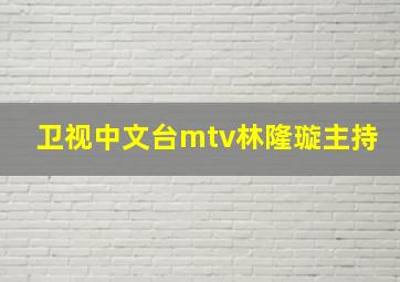 卫视中文台mtv林隆璇主持