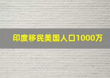 印度移民美国人口1000万