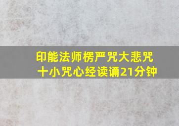 印能法师楞严咒大悲咒十小咒心经读诵21分钟