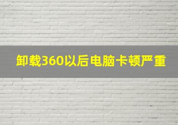 卸载360以后电脑卡顿严重