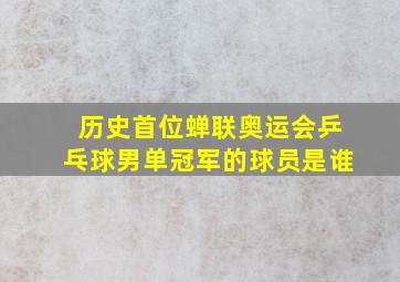 历史首位蝉联奥运会乒乓球男单冠军的球员是谁