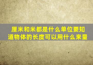 厘米和米都是什么单位要知道物体的长度可以用什么来量