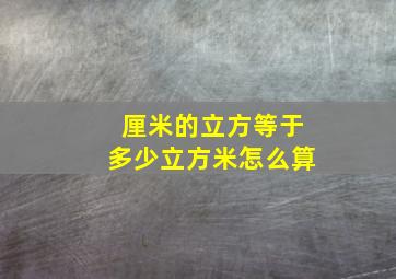 厘米的立方等于多少立方米怎么算