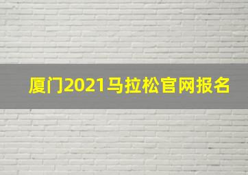 厦门2021马拉松官网报名