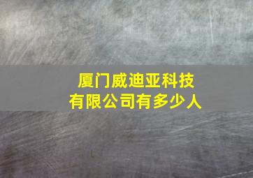 厦门威迪亚科技有限公司有多少人