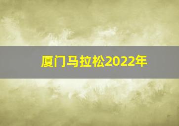 厦门马拉松2022年