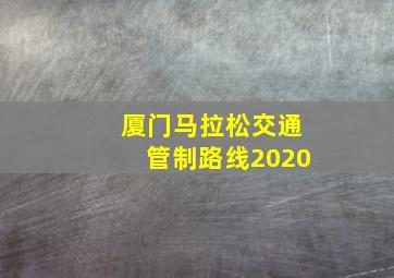 厦门马拉松交通管制路线2020