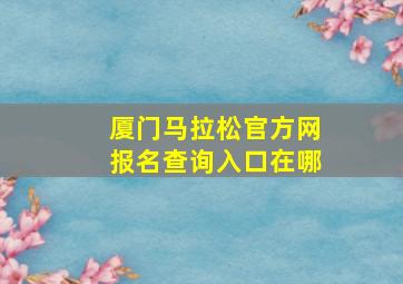 厦门马拉松官方网报名查询入口在哪