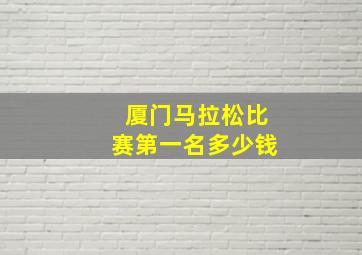 厦门马拉松比赛第一名多少钱