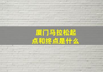 厦门马拉松起点和终点是什么