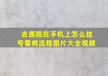 去医院在手机上怎么挂号看病流程图片大全视频