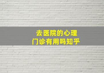 去医院的心理门诊有用吗知乎