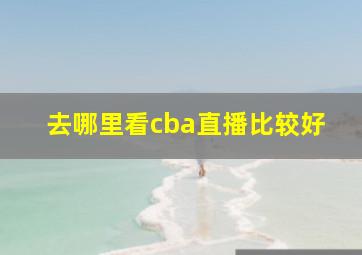 去哪里看cba直播比较好