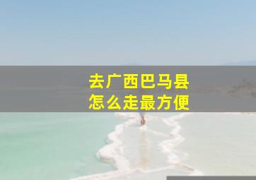 去广西巴马县怎么走最方便