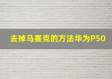 去掉马赛克的方法华为P50