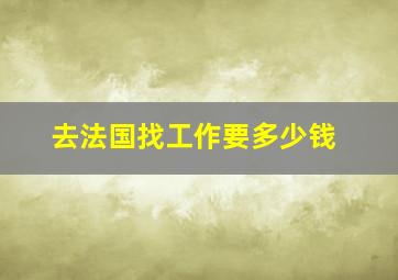 去法国找工作要多少钱