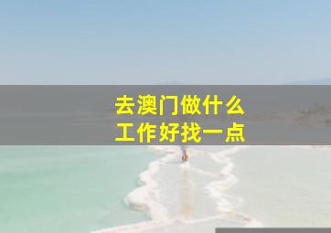 去澳门做什么工作好找一点