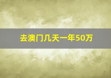 去澳门几天一年50万