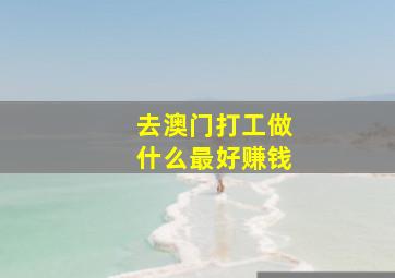 去澳门打工做什么最好赚钱